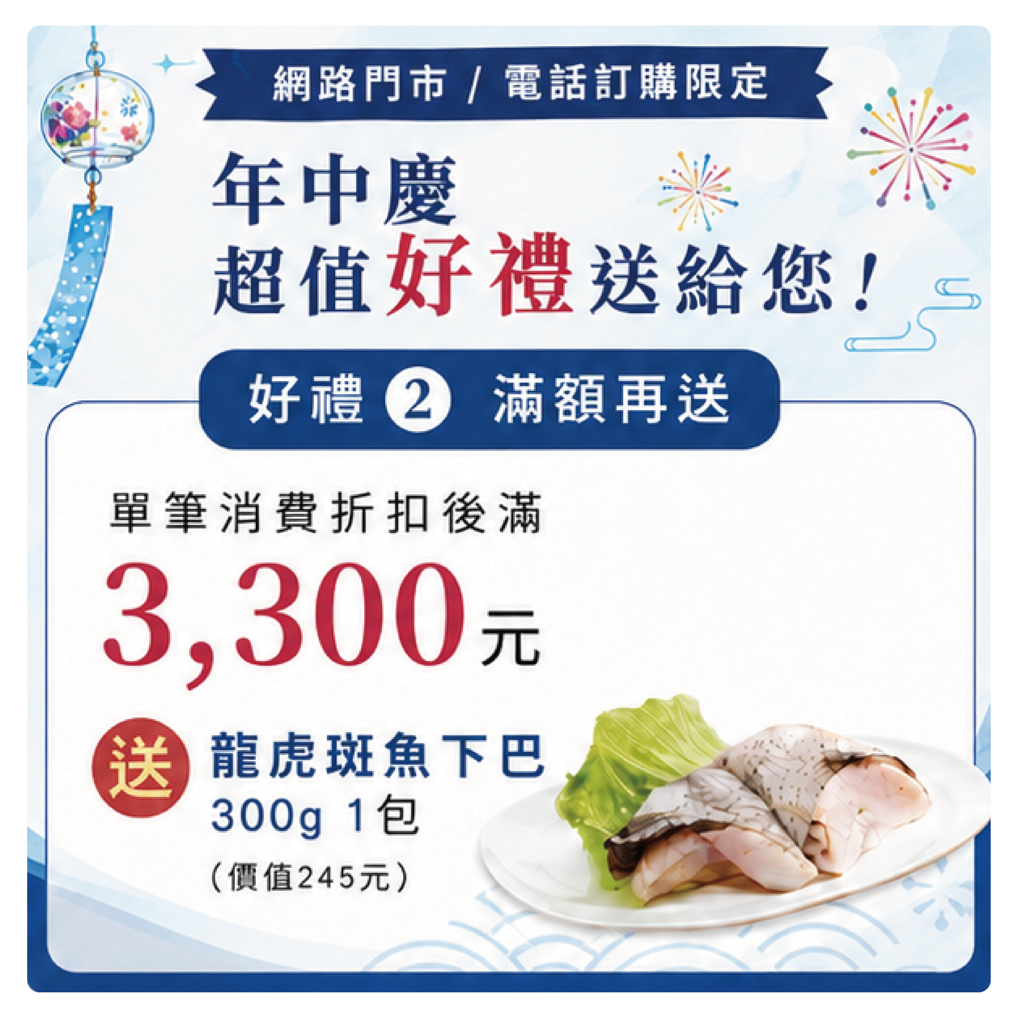 ★6/03-6/17【年中慶優惠】-折扣後結帳金額滿3300元贈贈龍虎斑魚下巴300gx1包(價值245元)(不含運費)，將由人員結單後隨貨附贈。